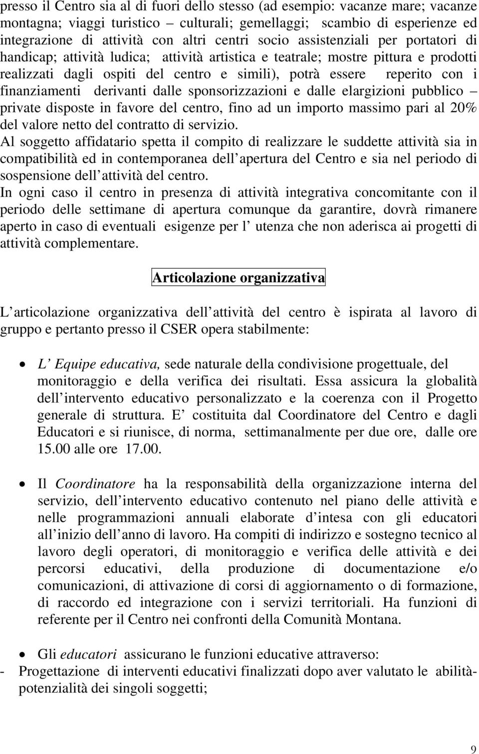 finanziamenti derivanti dalle sponsorizzazioni e dalle elargizioni pubblico private disposte in favore del centro, fino ad un importo massimo pari al 20% del valore netto del contratto di servizio.