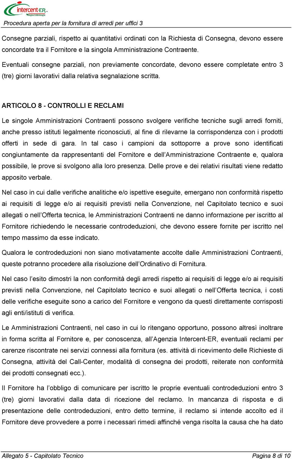 ARTICOLO 8 - CONTROLLI E RECLAMI Le singole Amministrazioni Contraenti possono svolgere verifiche tecniche sugli arredi forniti, anche presso istituti legalmente riconosciuti, al fine di rilevarne la