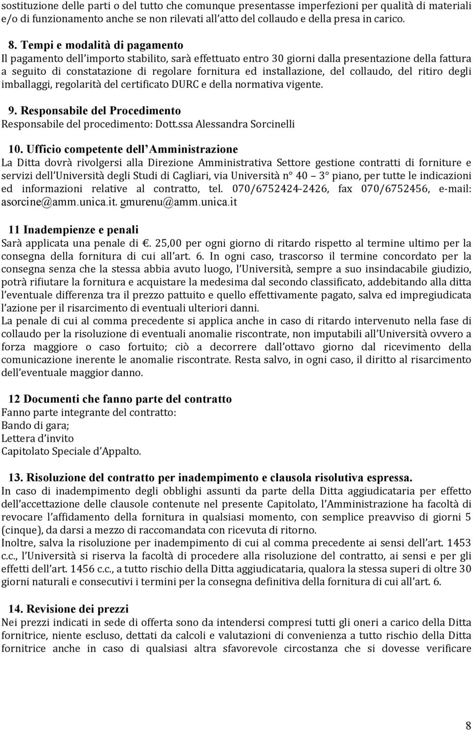 del collaudo, del ritiro degli imballaggi, regolarità del certificato DURC e della normativa vigente. 9. Responsabile del Procedimento Responsabile del procedimento: Dott.ssa Alessandra Sorcinelli 10.