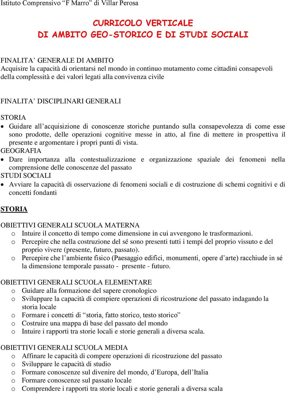 consapevolezza di come esse sono prodotte, delle operazioni cognitive messe in atto, al fine di mettere in prospettiva il presente e argomentare i propri punti di vista.