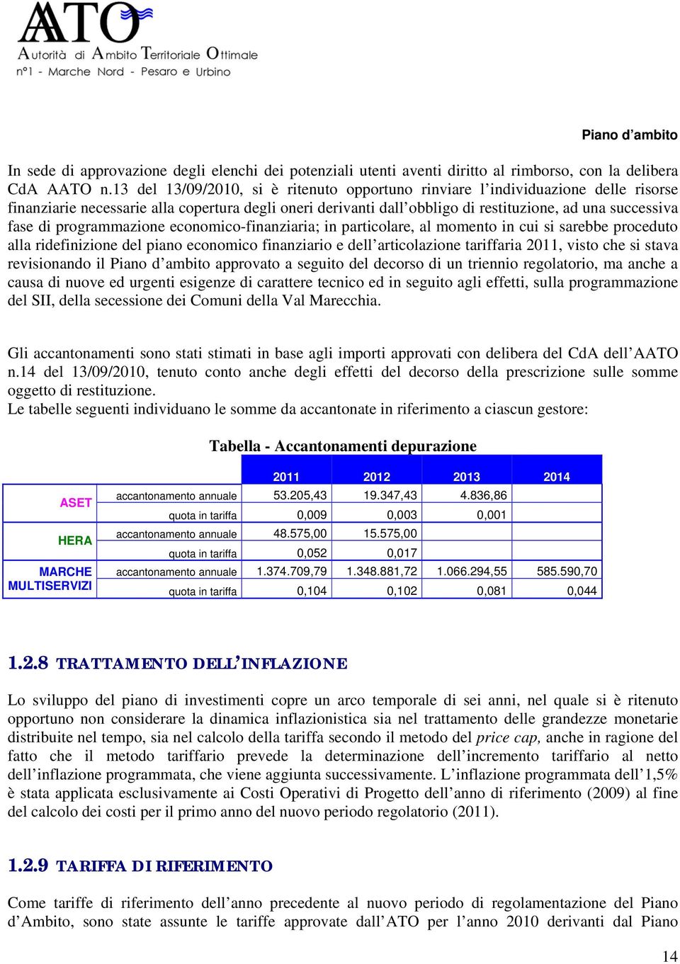 programmazione economico-finanziaria; in particolare, al momento in cui si sarebbe proceduto alla ridefinizione del piano economico finanziario e dell articolazione tariffaria 2011, visto che si