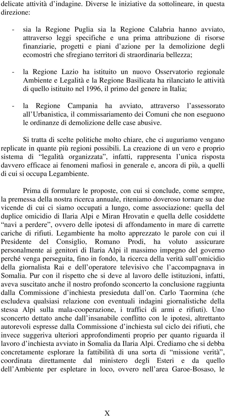 progetti e piani d azione per la demolizione degli ecomostri che sfregiano territori di straordinaria bellezza; - la Regione Lazio ha istituito un nuovo Osservatorio regionale Ambiente e Legalità e