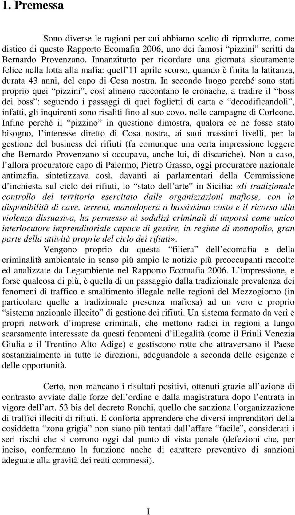 In secondo luogo perché sono stati proprio quei pizzini, così almeno raccontano le cronache, a tradire il boss dei boss : seguendo i passaggi di quei foglietti di carta e decodificandoli, infatti,