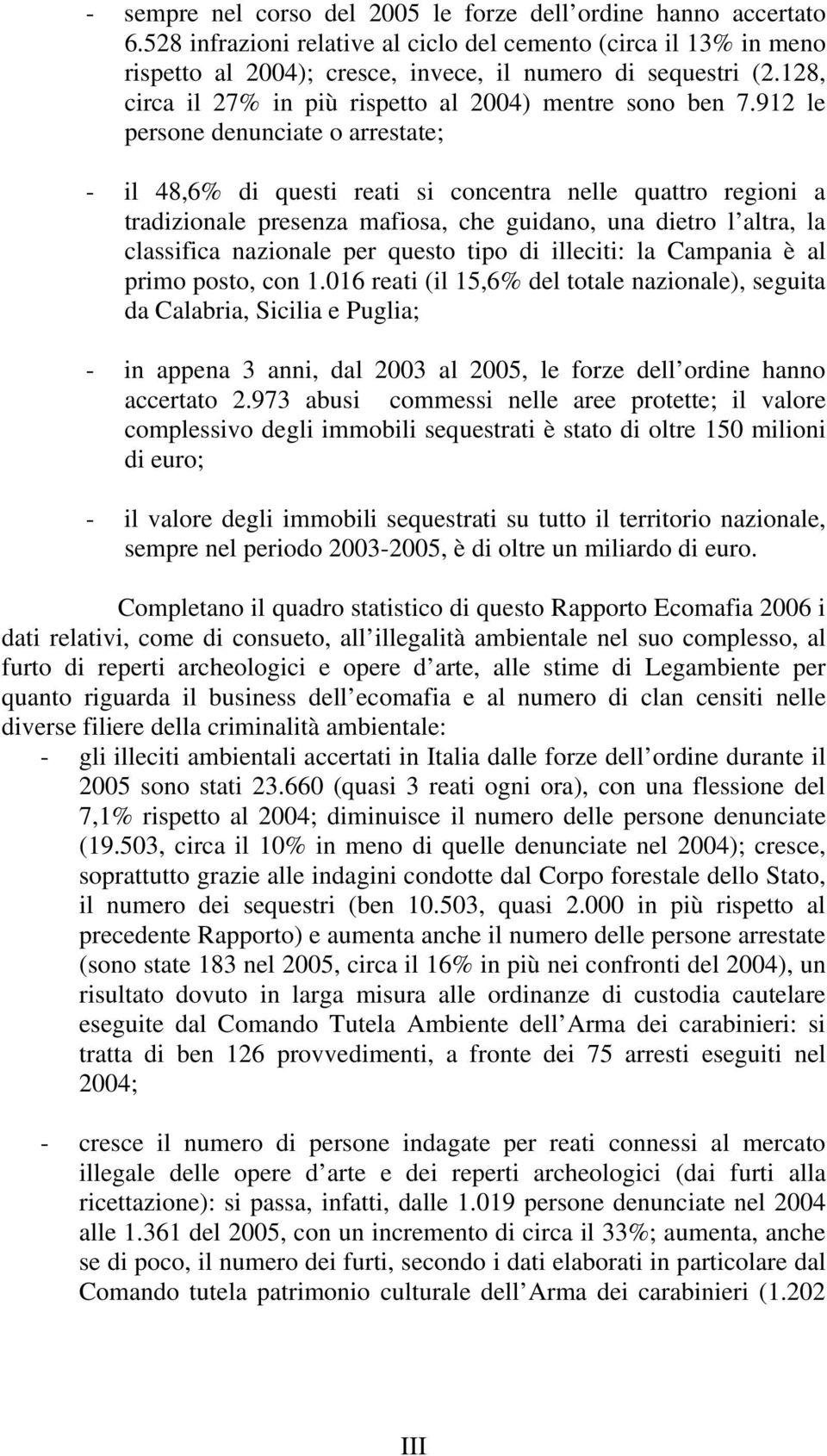 912 le persone denunciate o arrestate; - il 48,6% di questi reati si concentra nelle quattro regioni a tradizionale presenza mafiosa, che guidano, una dietro l altra, la classifica nazionale per