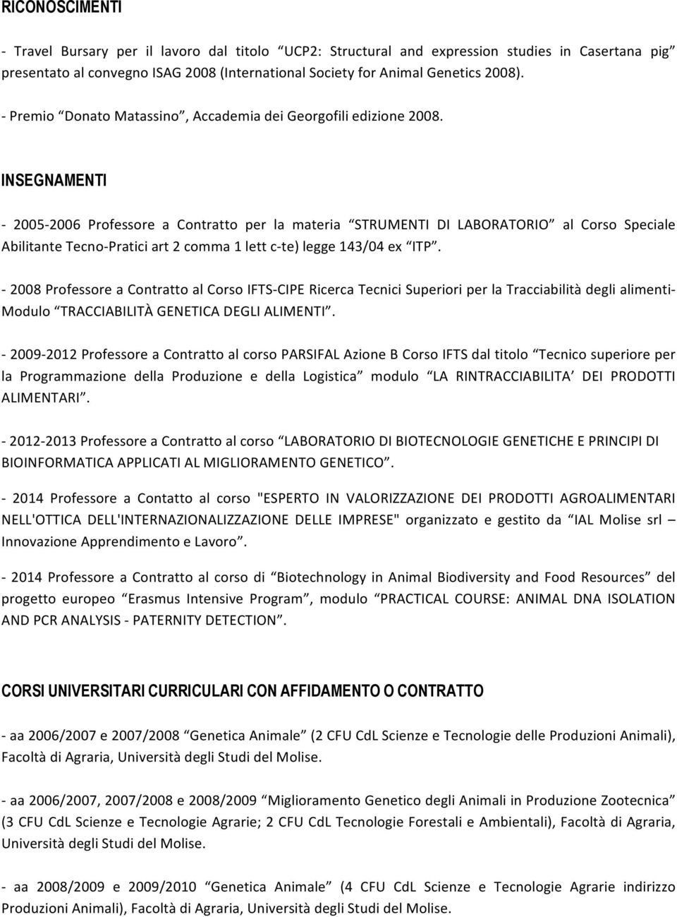 INSEGNAMENTI - 2005-2006 Professore a Contratto per la materia STRUMENTI DI LABORATORIO al Corso Speciale Abilitante Tecno- Pratici art 2 comma 1 lett c- te) legge 143/04 ex ITP.