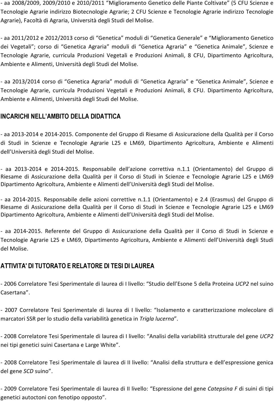 - aa 2011/2012 e 2012/2013 corso di Genetica moduli di Genetica Generale e Miglioramento Genetico dei Vegetali ; corso di Genetica Agraria moduli di Genetica Agraria e Genetica Animale, Scienze e