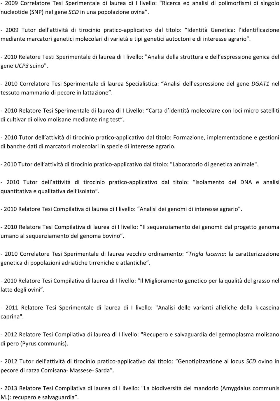 interesse agrario. - 2010 Relatore Testi Sperimentale di laurea di I livello: "Analisi della struttura e dell espressione genica del gene UCP3 suino".