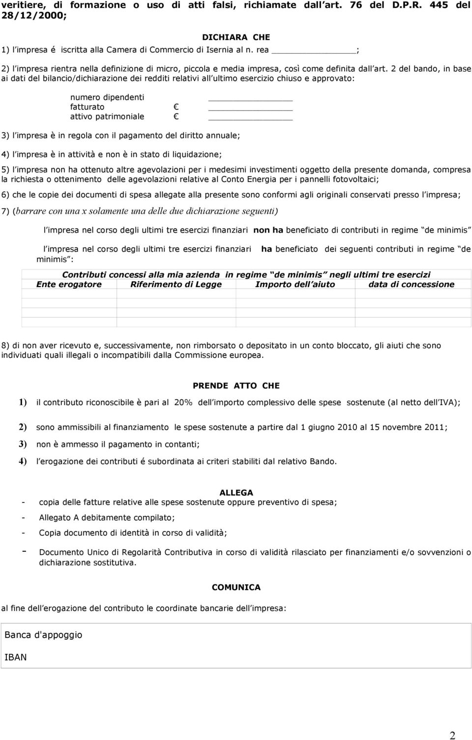 2 del bando, in base ai dati del bilancio/dichiarazione dei redditi relativi all ultimo esercizio chiuso e approvato: numero dipendenti fatturato attivo patrimoniale 3) l impresa è in regola con il