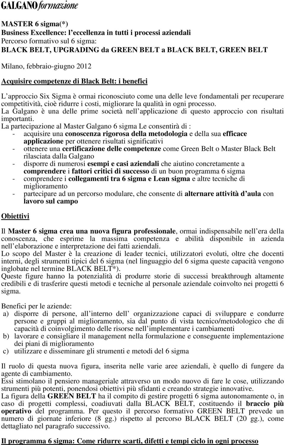 qualità in ogni processo. La Galgano è una delle prime società nell applicazione di questo approccio con risultati importanti.