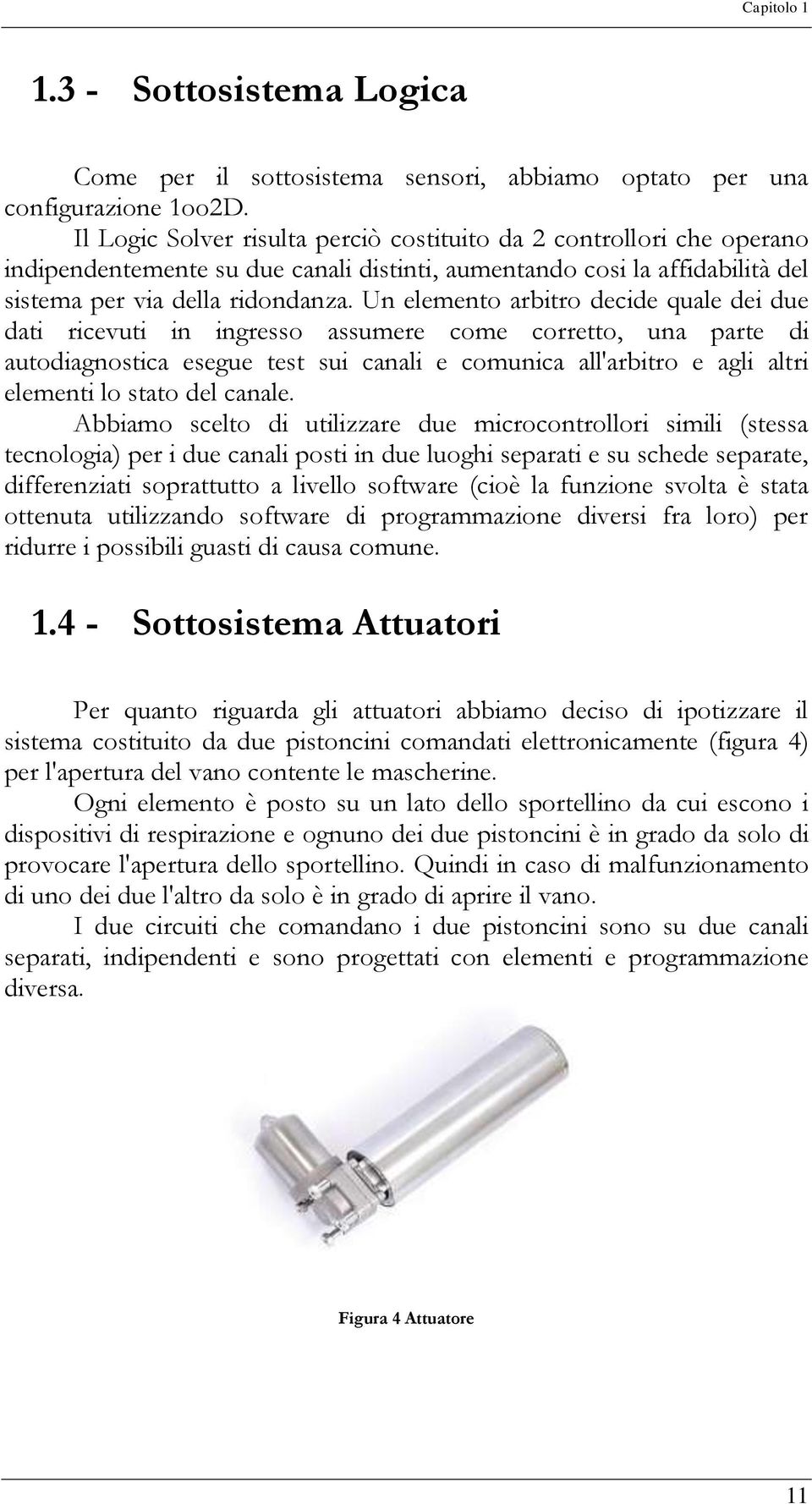 Un elemento arbitro decide quale dei due dati ricevuti in ingresso assumere come corretto, una parte di autodiagnostica esegue test sui canali e comunica all'arbitro e agli altri elementi lo stato