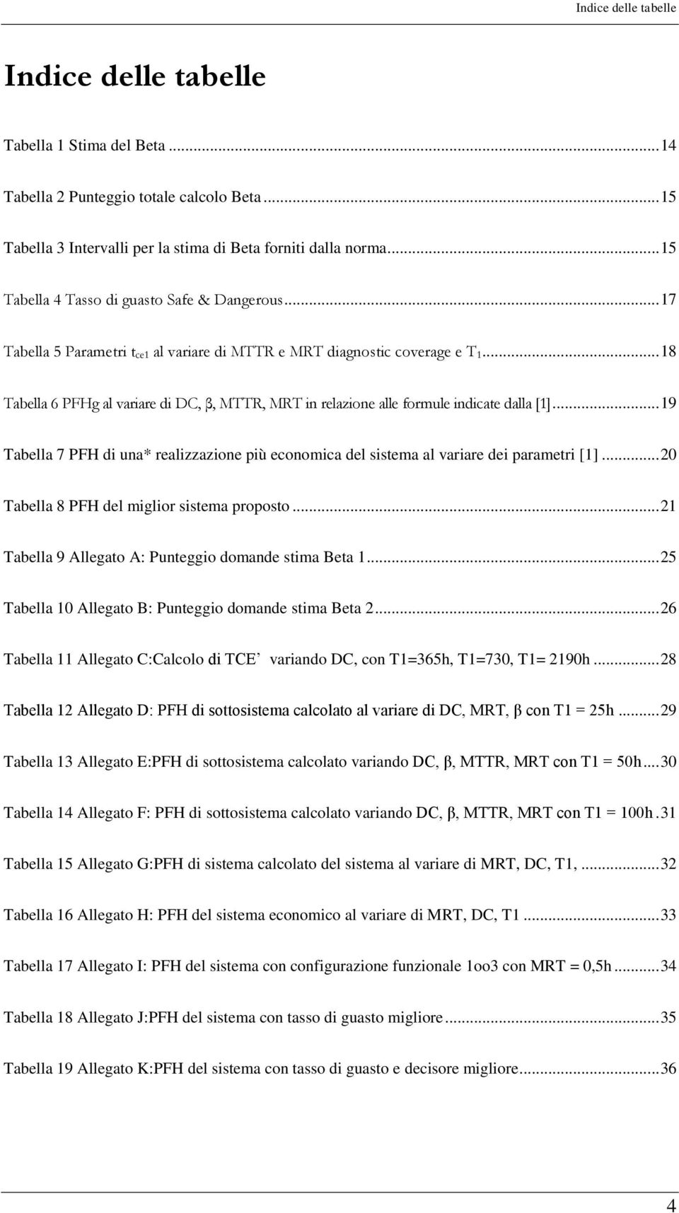 .. 18 Tabella 6 PFHg al variare di, β, MTTR, MRT in relazione alle formule indicate dalla [1]... 19 Tabella 7 PFH di una* realizzazione più economica del sistema al variare dei parametri [1].