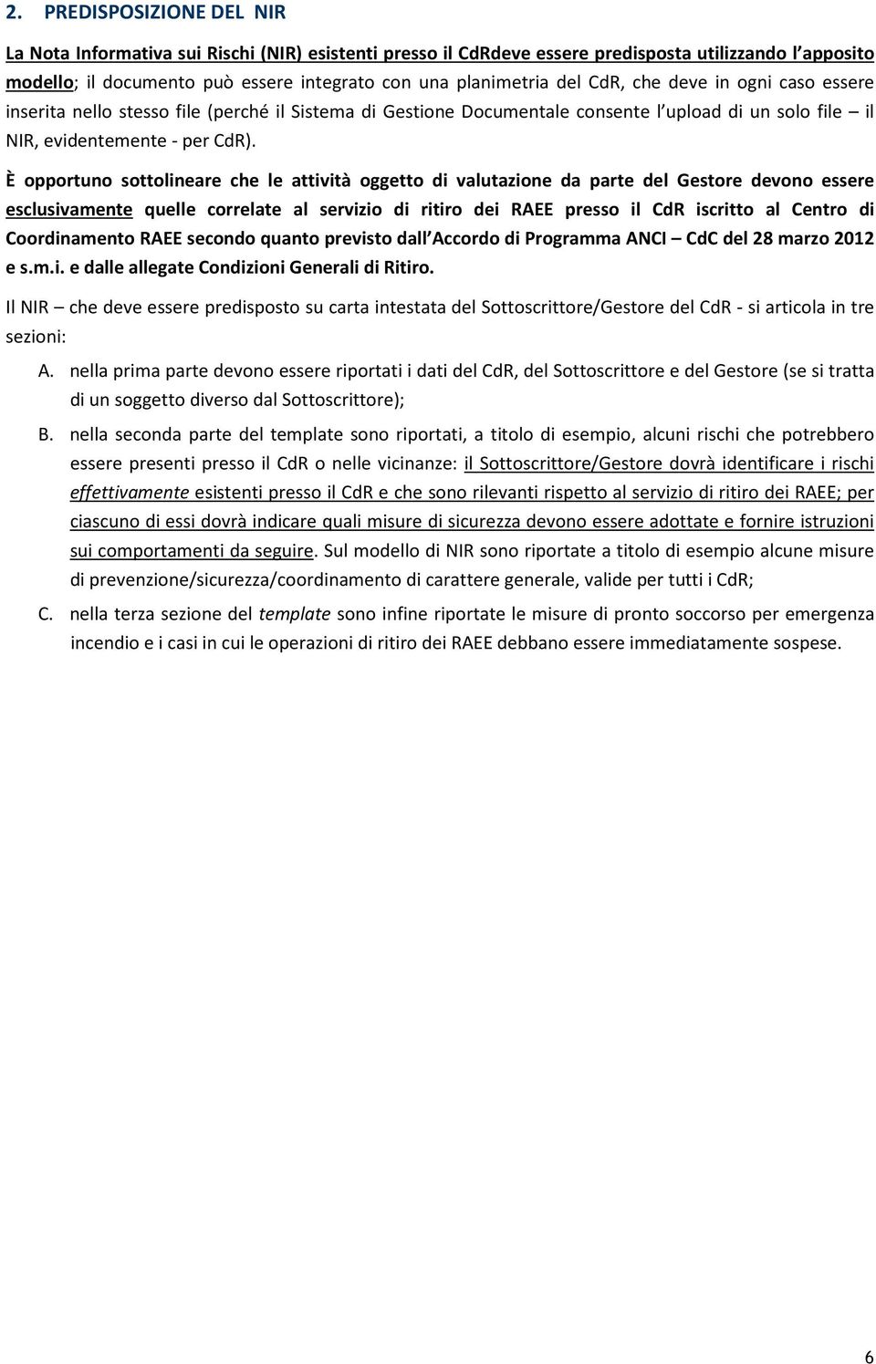 È opportuno sottolineare che le attività oggetto di valutazione da parte del Gestore devono essere esclusivamente quelle correlate al servizio di ritiro dei RAEE presso il CdR iscritto al Centro di