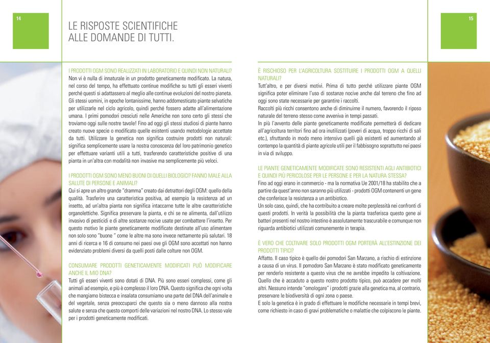 Gli stessi uomini, in epoche lontanissime, hanno addomesticato piante selvatiche per utilizzarle nel ciclo agricolo, quindi perché fossero adatte all alimentazione umana.