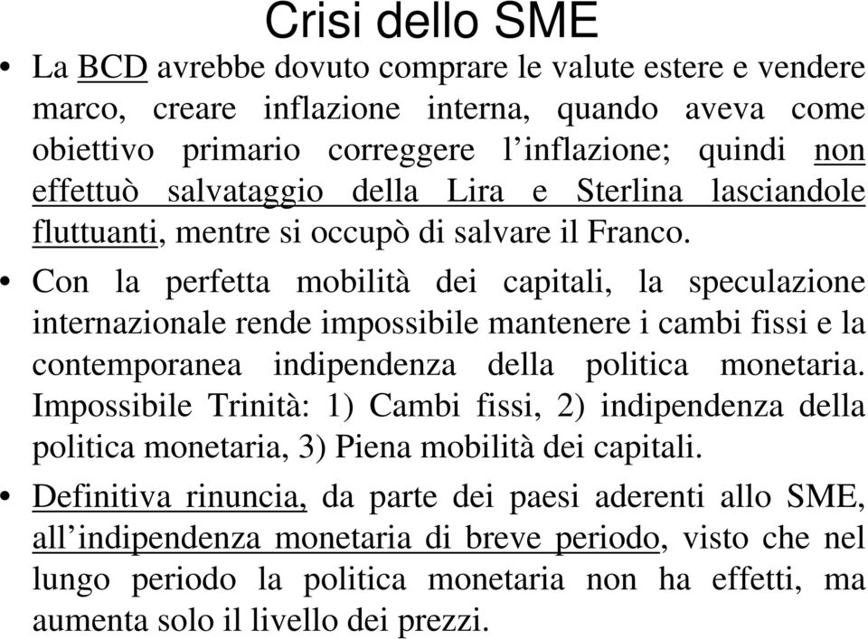 Con la perfetta mobilità dei capitali, la speculazione internazionale rende impossibile mantenere i cambi fissi e la contemporanea indipendenza della politica monetaria.