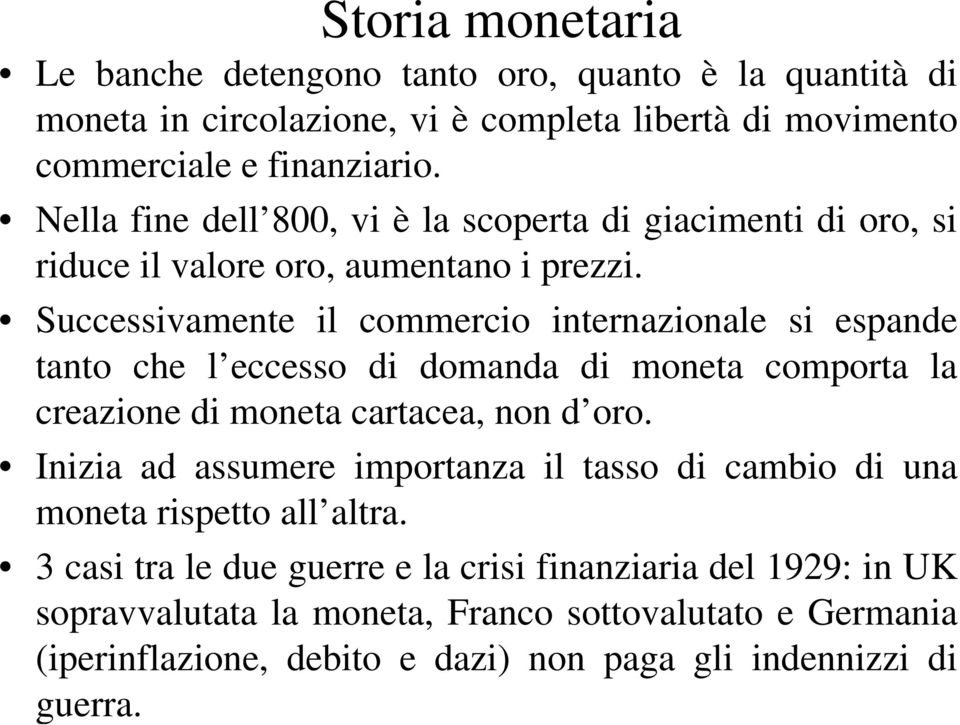 Successivamente il commercio internazionale si espande tanto che l eccesso di domanda di moneta comporta la creazione di moneta cartacea, non d oro.