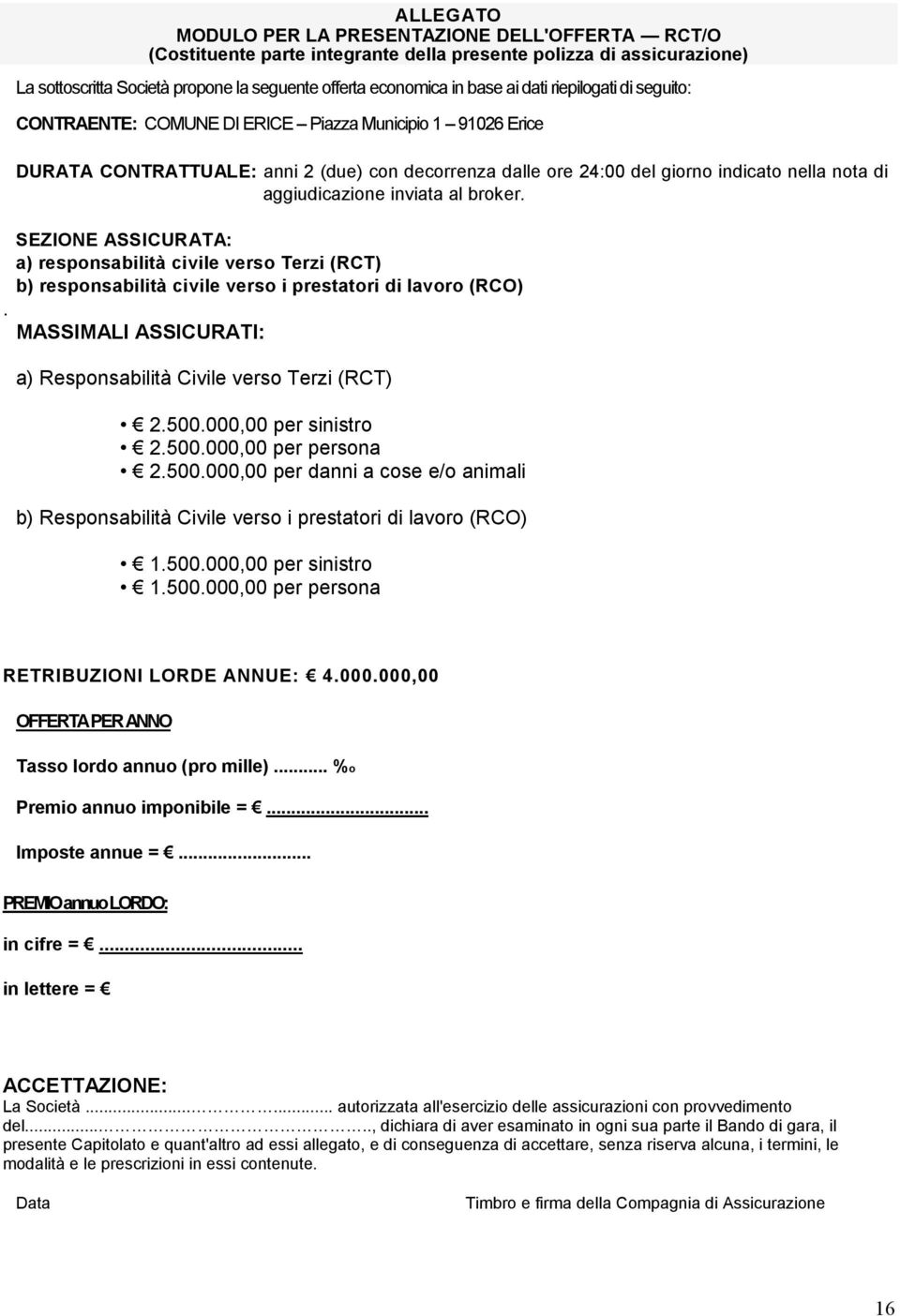 aggiudicazione inviata al broker. SEZIONE ASSICURATA: a) responsabilità civile verso Terzi (RCT) b) responsabilità civile verso i prestatori di lavoro (RCO).