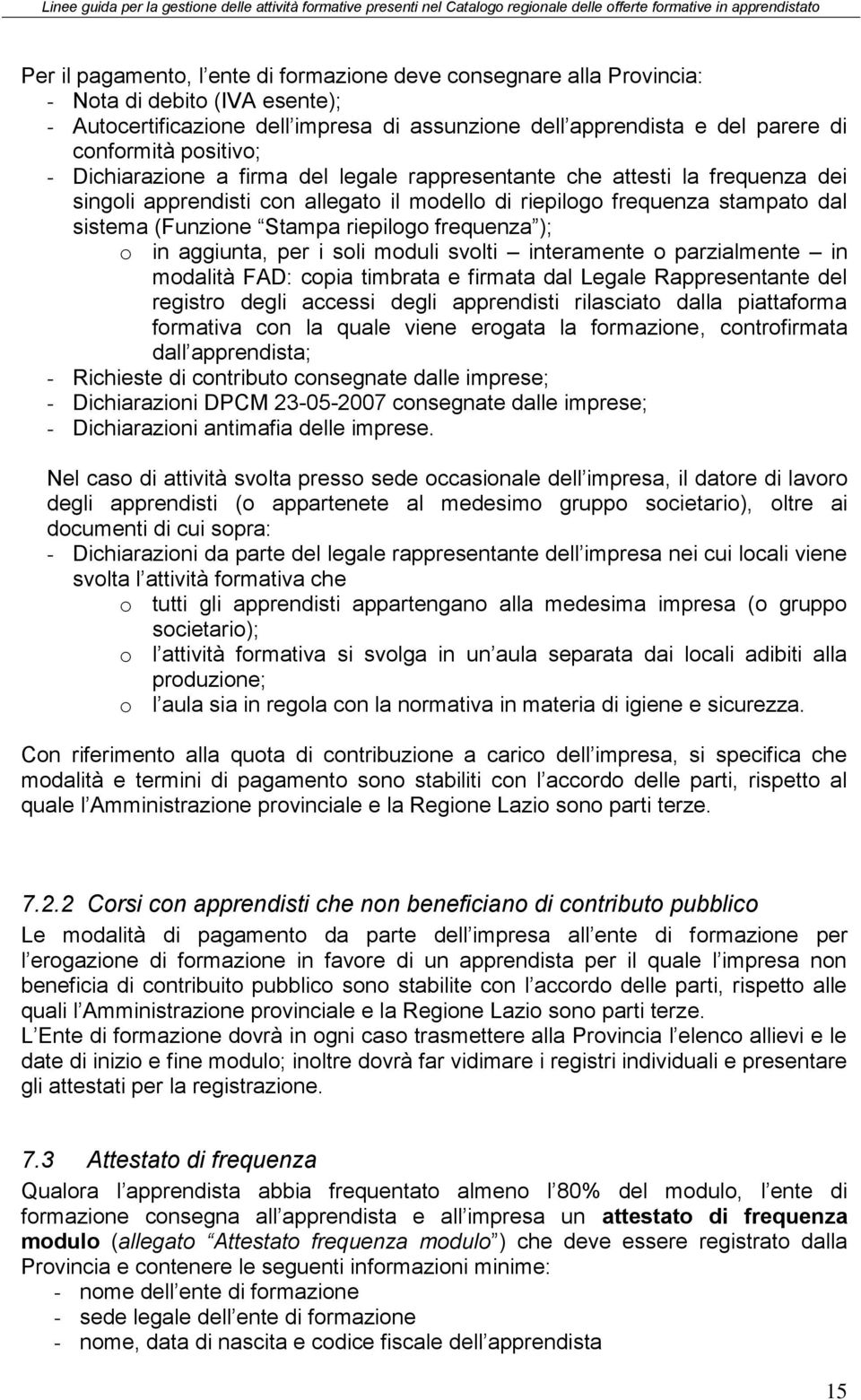 riepilogo frequenza ); o in aggiunta, per i soli moduli svolti interamente o parzialmente in modalità FAD: copia timbrata e firmata dal Legale Rappresentante del registro degli accessi degli