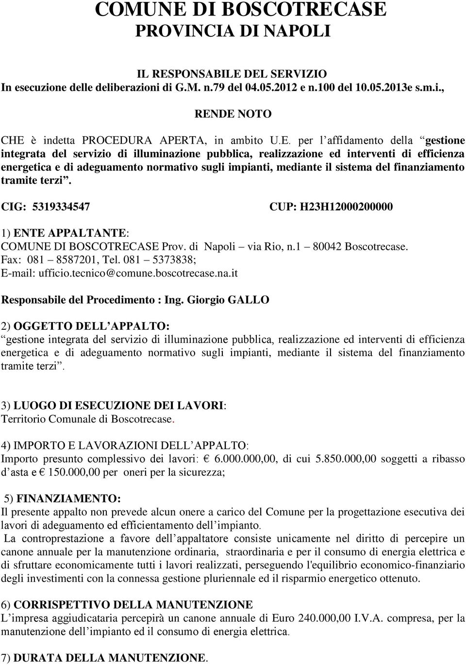 sistema del finanziamento tramite terzi. CIG: 5319334547 CUP: H23H12000200000 1) ENTE APPALTANTE: COMUNE DI BOSCOTRECASE Prov. di Napoli via Rio, n.1 80042 Boscotrecase. Fax: 081 8587201, Tel.