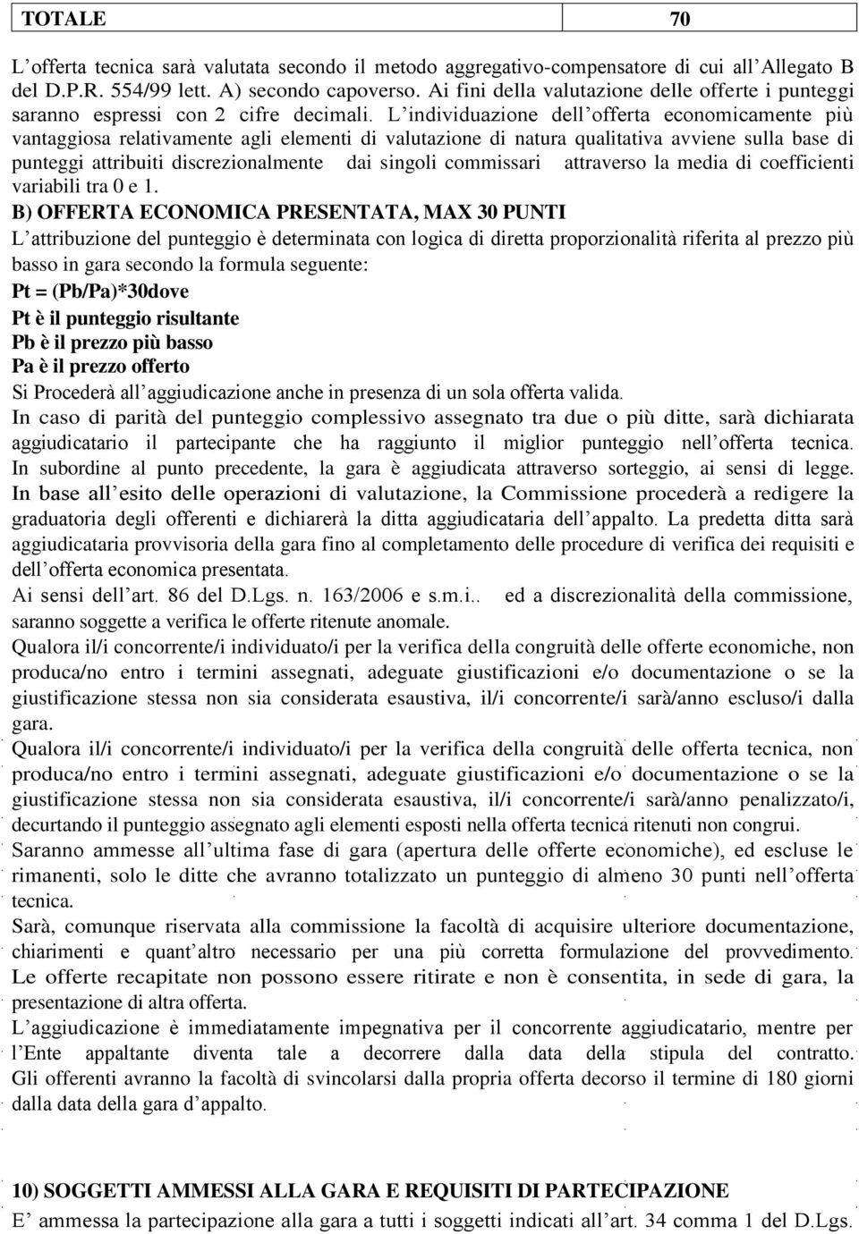 L individuazione dell offerta economicamente più vantaggiosa relativamente agli elementi di valutazione di natura qualitativa avviene sulla base di punteggi attribuiti discrezionalmente dai singoli