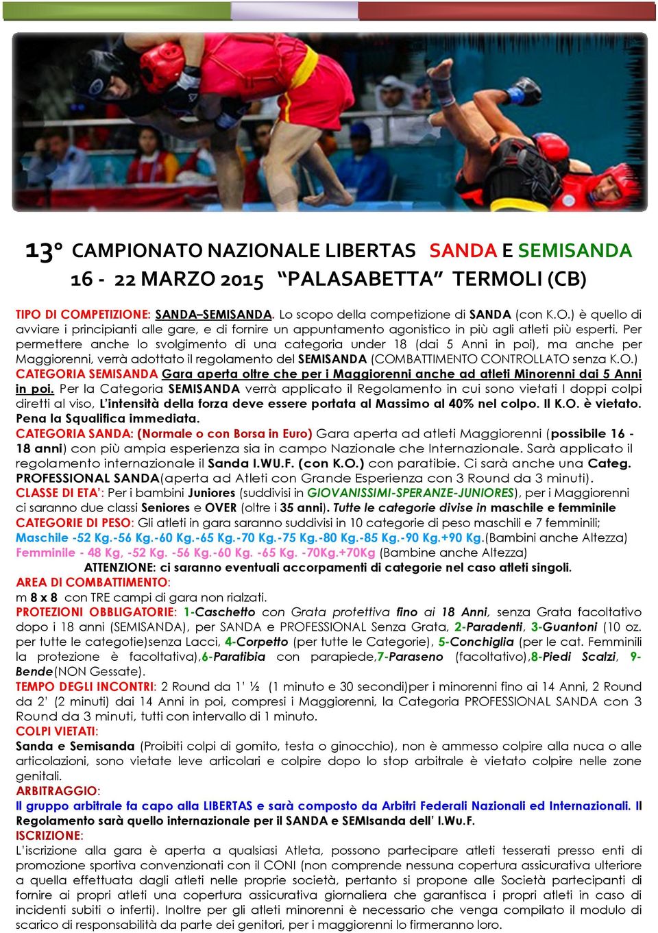 BATTIMENTO CONTROLLATO senza K.O.) CATEGORIA SEMISANDA Gara aperta oltre che per i Maggiorenni anche ad atleti Minorenni dai 5 Anni in poi.