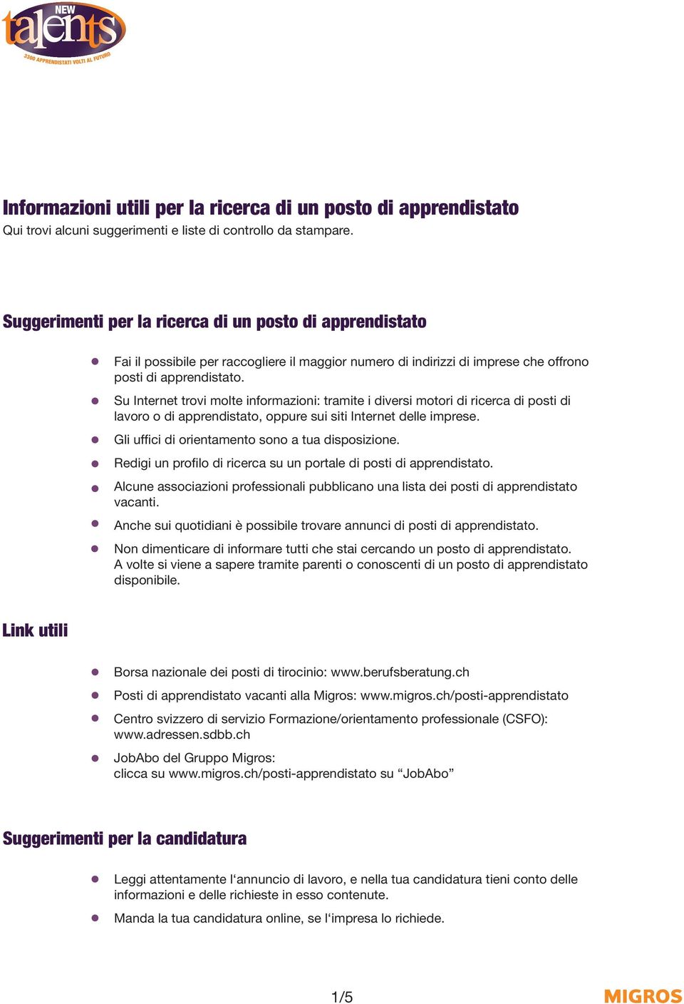 Su Internet trovi molte informazioni: tramite i diversi motori di ricerca di posti di lavoro o di apprendistato, oppure sui siti Internet delle imprese.