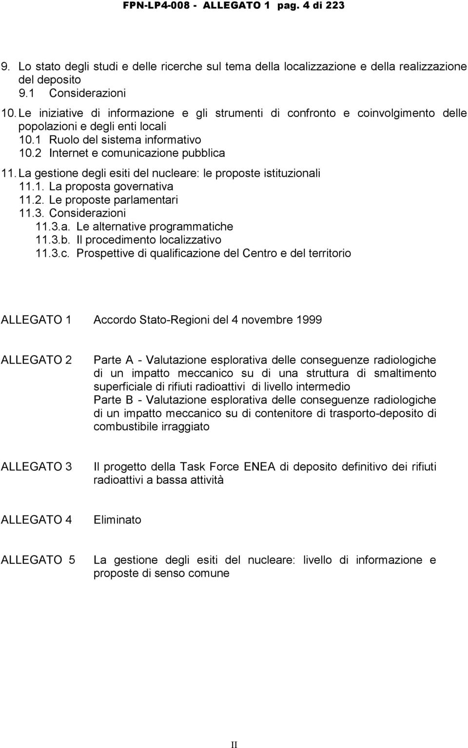 La gestione degli esiti del nucleare: le proposte istituzionali 11.1. La proposta governativa 11.2. Le proposte parlamentari 11.3. Considerazioni 11.3.a. Le alternative programmatiche 11.3.b.