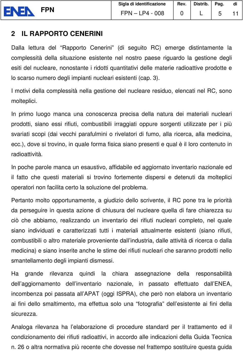 nucleare, nonostante i ridotti quantitativi delle materie radioattive prodotte e lo scarso numero degli impianti nucleari esistenti (cap. 3).