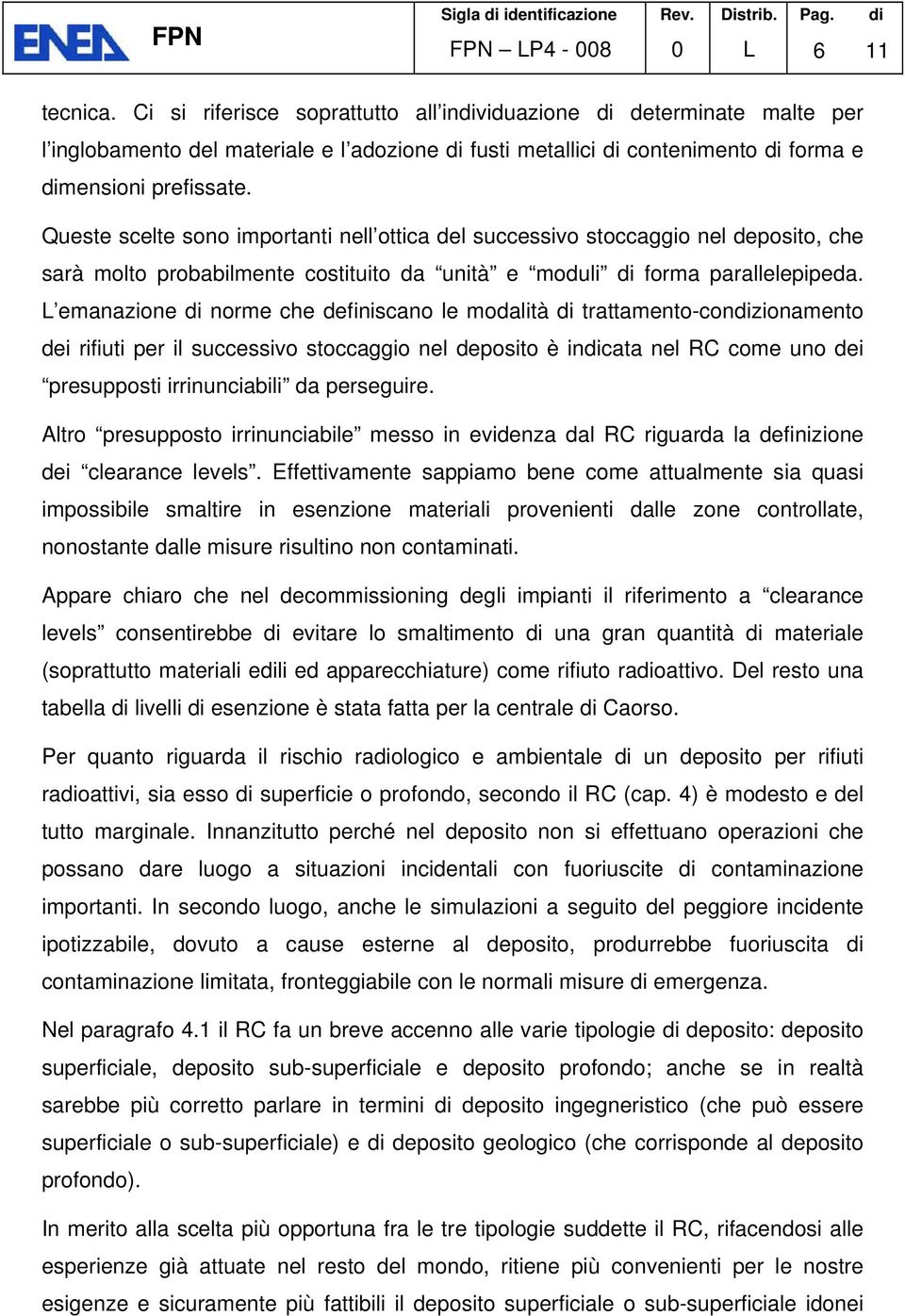 Queste scelte sono importanti nell ottica del successivo stoccaggio nel deposito, che sarà molto probabilmente costituito da unità e moduli di forma parallelepipeda.