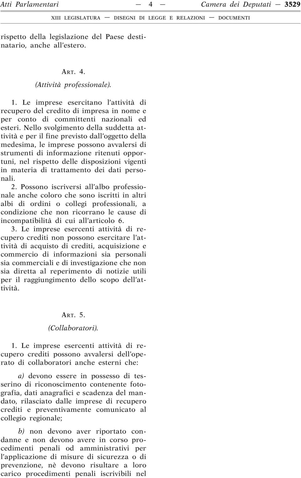 Nello svolgimento della suddetta attività e per il fine previsto dall oggetto della medesima, le imprese possono avvalersi di strumenti di informazione ritenuti opportuni, nel rispetto delle