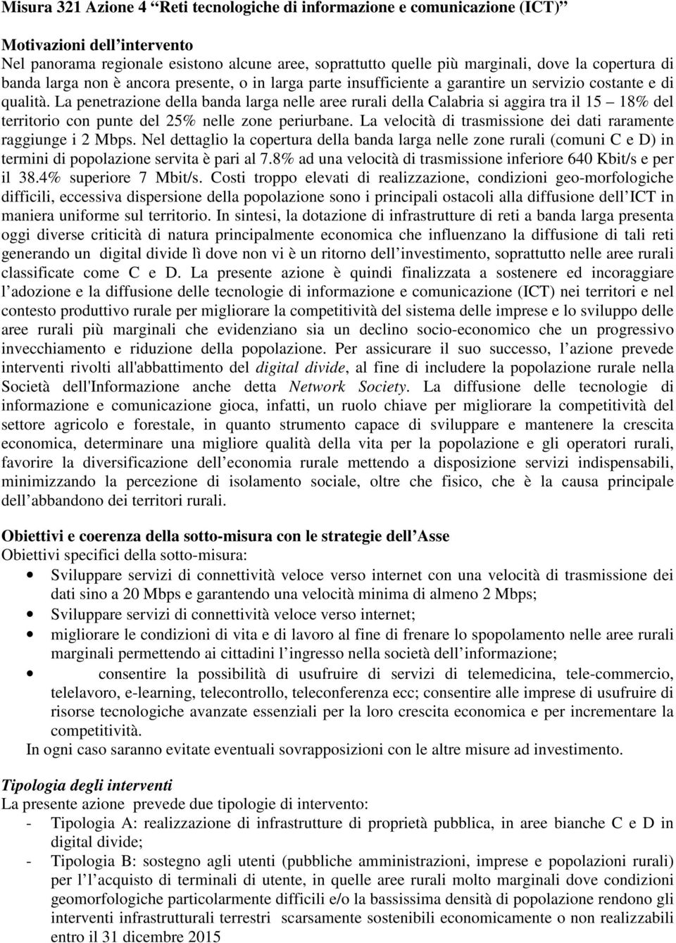 La penetrazione della banda larga nelle aree rurali della Calabria si aggira tra il 15 18% del territorio con punte del 25% nelle zone periurbane.