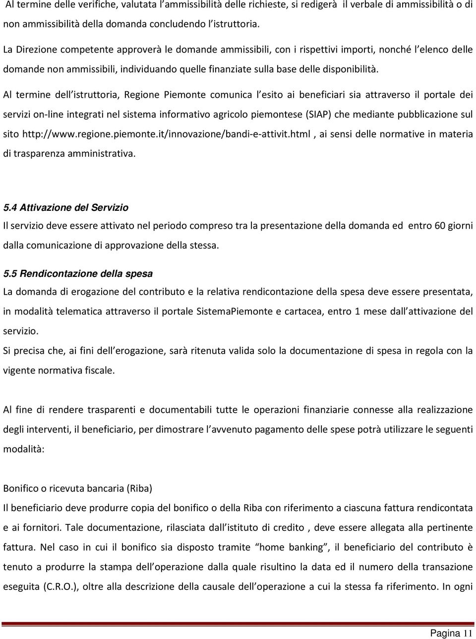 Al termine dell istruttoria, Regione Piemonte comunica l esito ai beneficiari sia attraverso il portale dei servizi on-line integrati nel sistema informativo agricolo piemontese (SIAP) che mediante