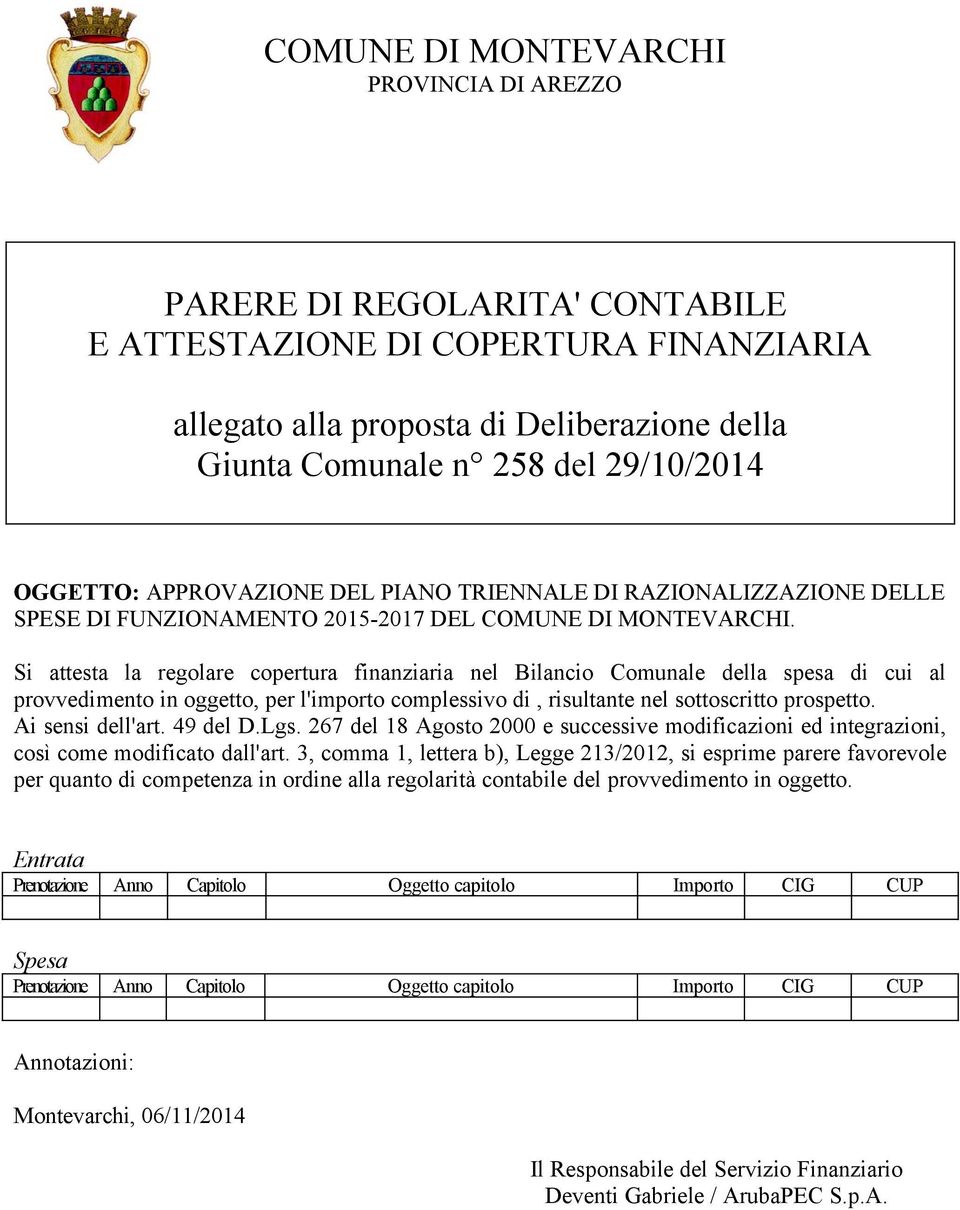 Si attesta la regolare copertura finanziaria nel Bilancio Comunale della spesa di cui al provvedimento in oggetto, per l'importo complessivo di, risultante nel sottoscritto prospetto.