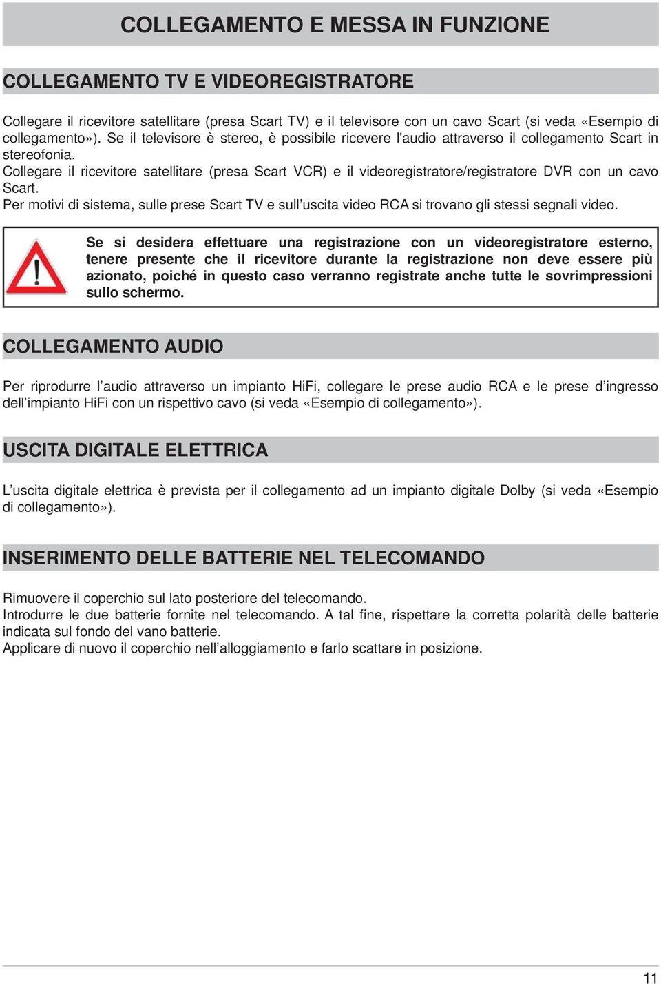 Collegare il ricevitore satellitare (presa Scart VCR) e il videoregistratore/registratore DVR con un cavo Scart.