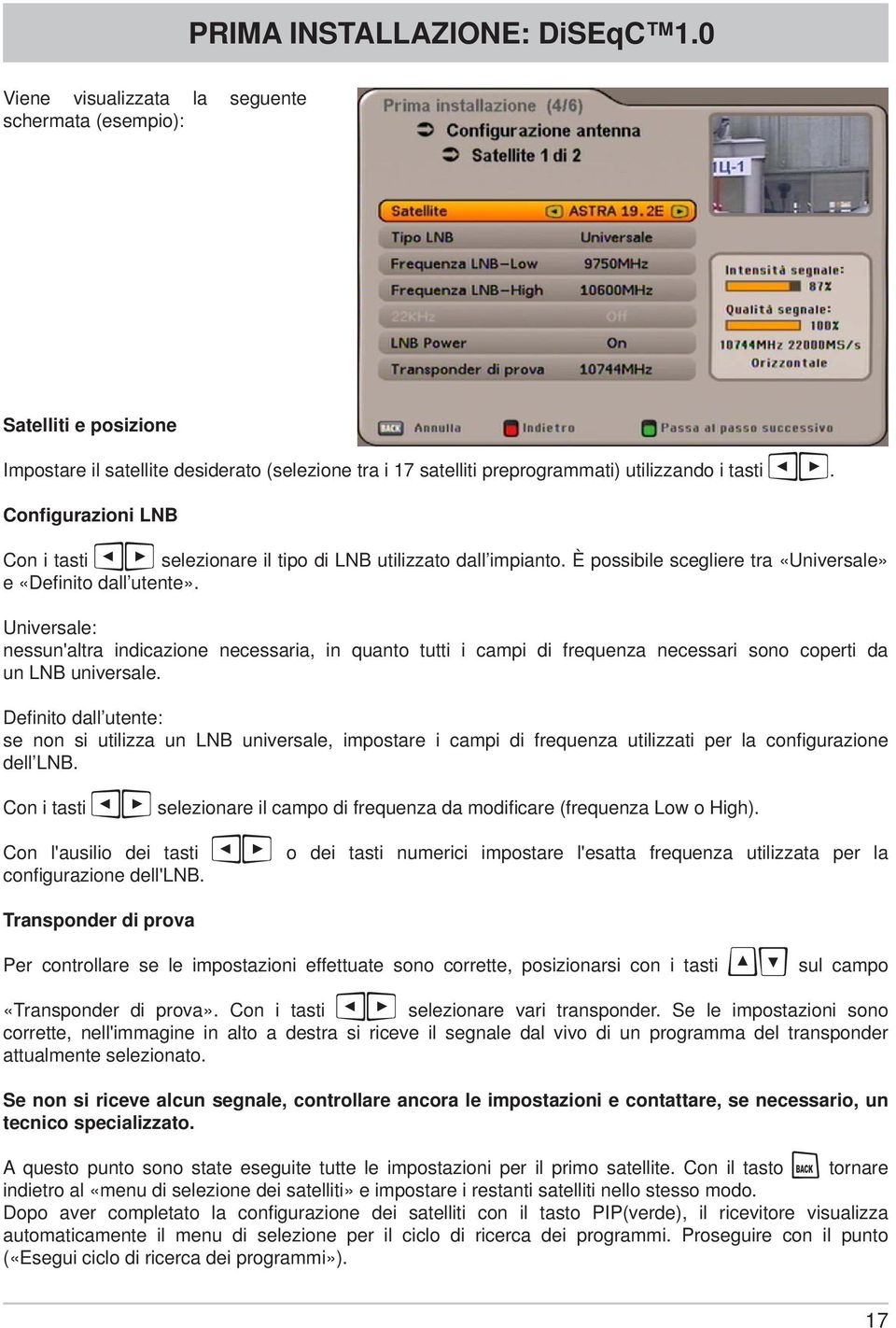 Configurazioni LNB Con i tasti selezionare il tipo di LNB utilizzato dall impianto. È possibile scegliere tra «Universale» e «Defi nito dall utente».