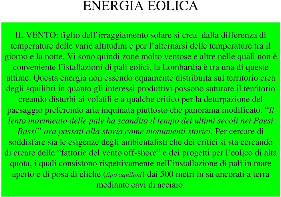 Questa energia non essendo equamente distribuita sul territorio crea degli squilibri in quanto gli interessi produttivi possono saturare il territorio creando disturbi ai volatili e a qualche critico