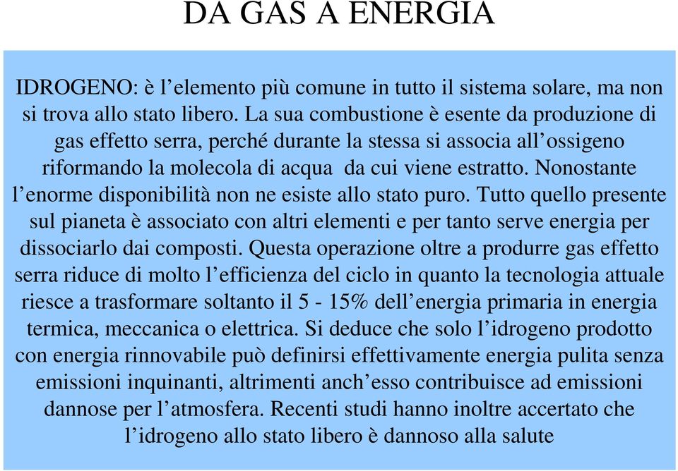 Nonostante l enorme disponibilità non ne esiste allo stato puro. Tutto quello presente sul pianeta è associato con altri elementi e per tanto serve energia per dissociarlo dai composti.