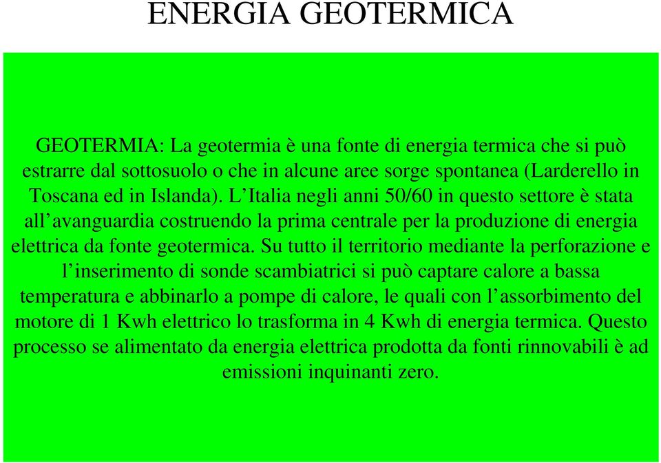 Su tutto il territorio mediante la perforazione e l inserimento di sonde scambiatrici si può captare calore a bassa temperatura e abbinarlo a pompe di calore, le quali con l