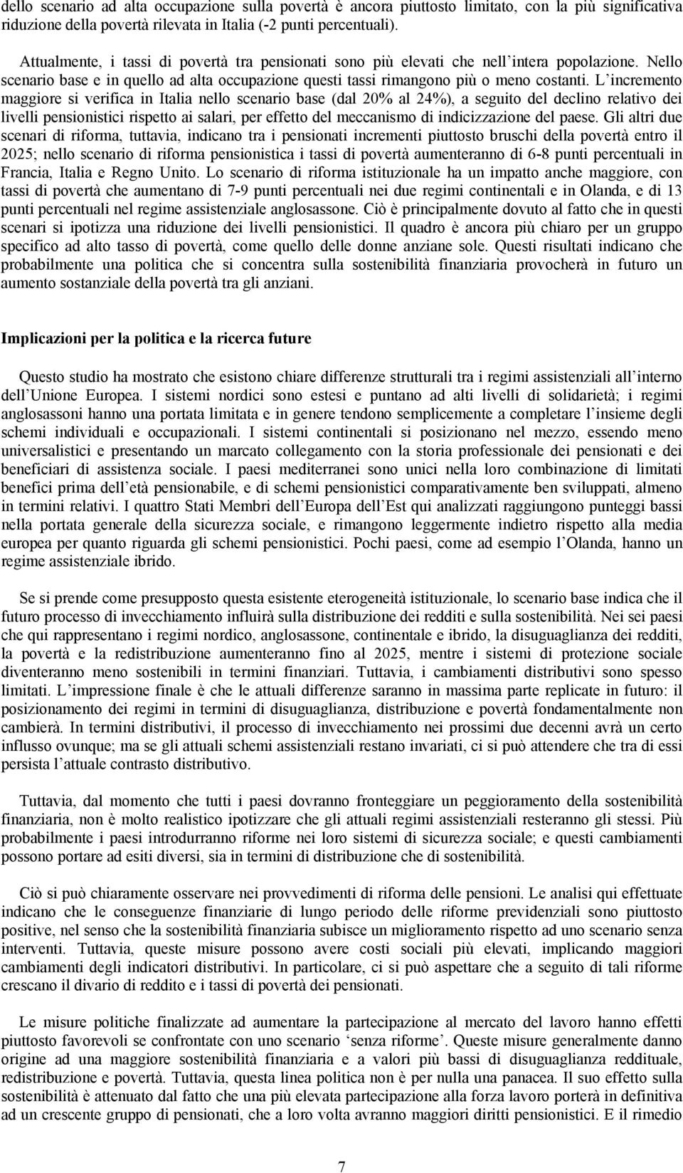 L incremento maggiore si verifica in Italia nello scenario base (dal 20% al 24%), a seguito del declino relativo dei livelli pensionistici rispetto ai salari, per effetto del meccanismo di