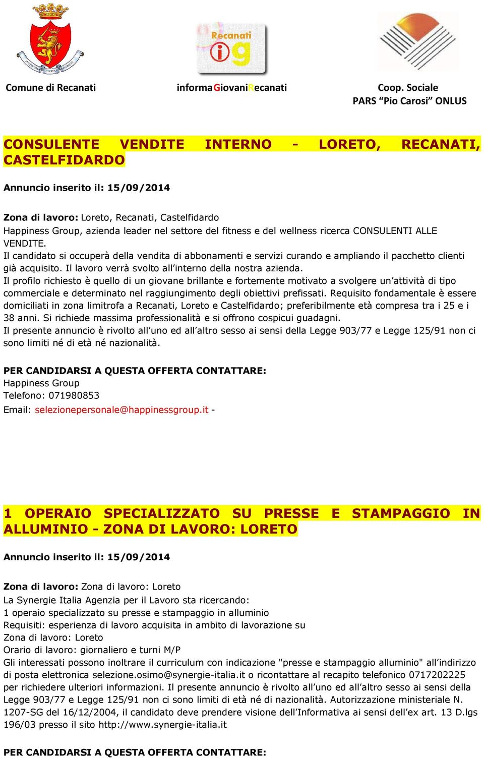 Il profilo richiesto è quello di un giovane brillante e fortemente motivato a svolgere un attività di tipo commerciale e determinato nel raggiungimento degli obiettivi prefissati.