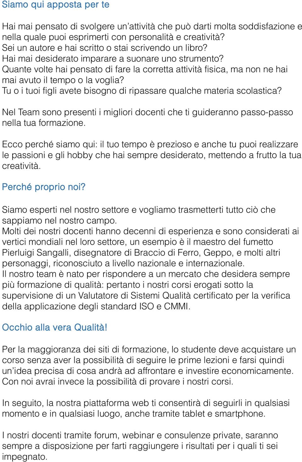 Quante volte hai pensato di fare la corretta attività fisica, ma non ne hai mai avuto il tempo o la voglia? Tu o i tuoi figli avete bisogno di ripassare qualche materia scolastica?