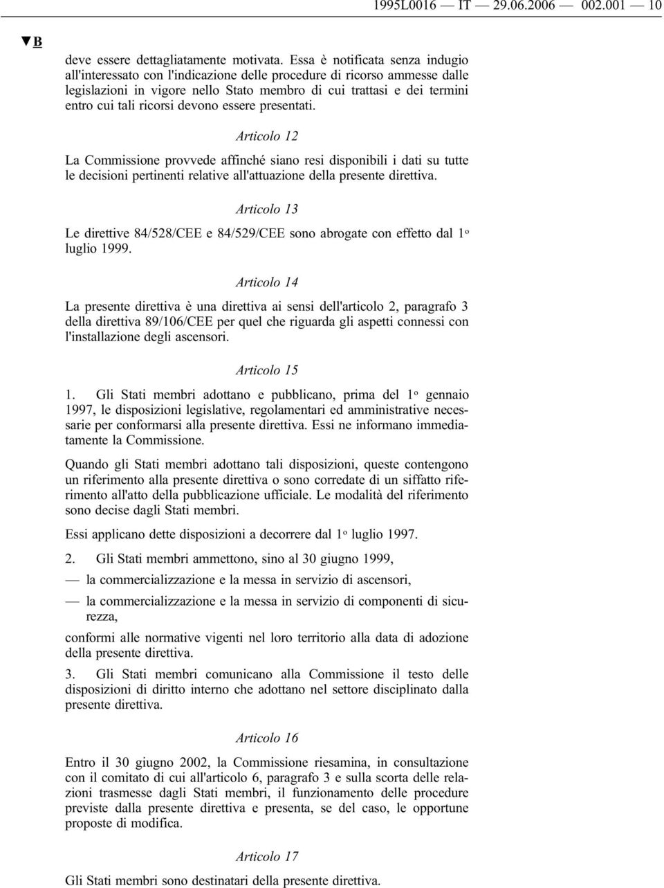 ricorsi devono essere presentati. Articolo 12 La Commissione provvede affinché siano resi disponibili i dati su tutte le decisioni pertinenti relative all'attuazione della presente direttiva.