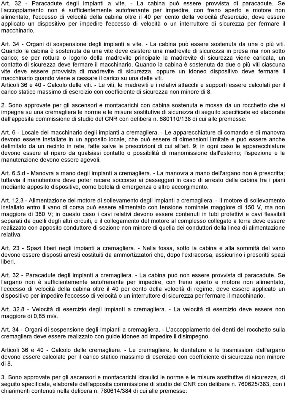 deve essere applicato un dispositivo per impedire l'eccesso di velocità o un interruttore di sicurezza per fermare il macchinario. Art. 34 - Organi di sospensione degli impianti a vite.