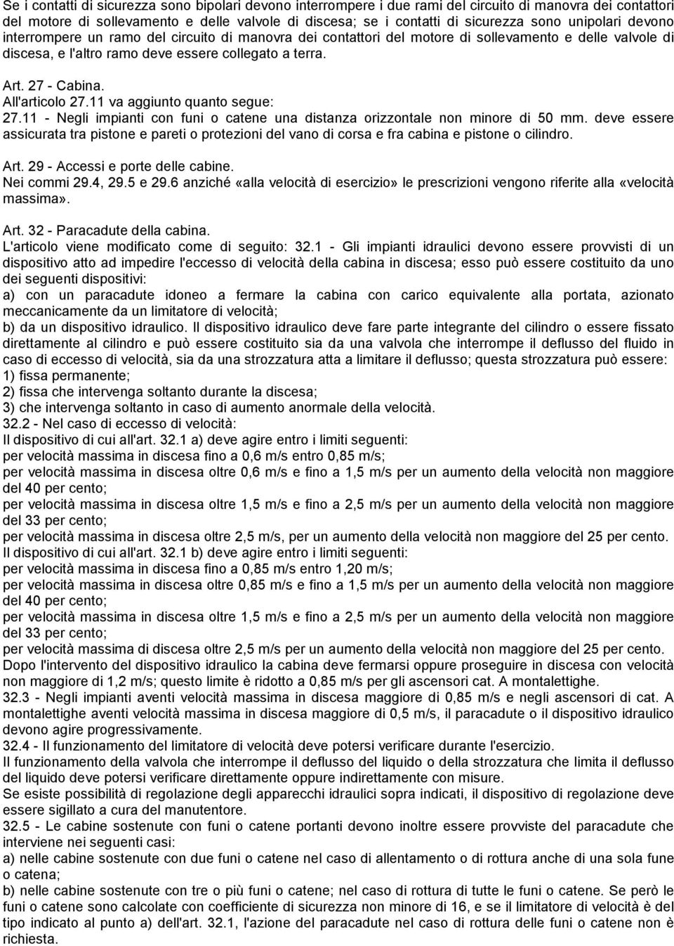 All'articolo 27.11 va aggiunto quanto segue: 27.11 - Negli impianti con funi o catene una distanza orizzontale non minore di 50 mm.