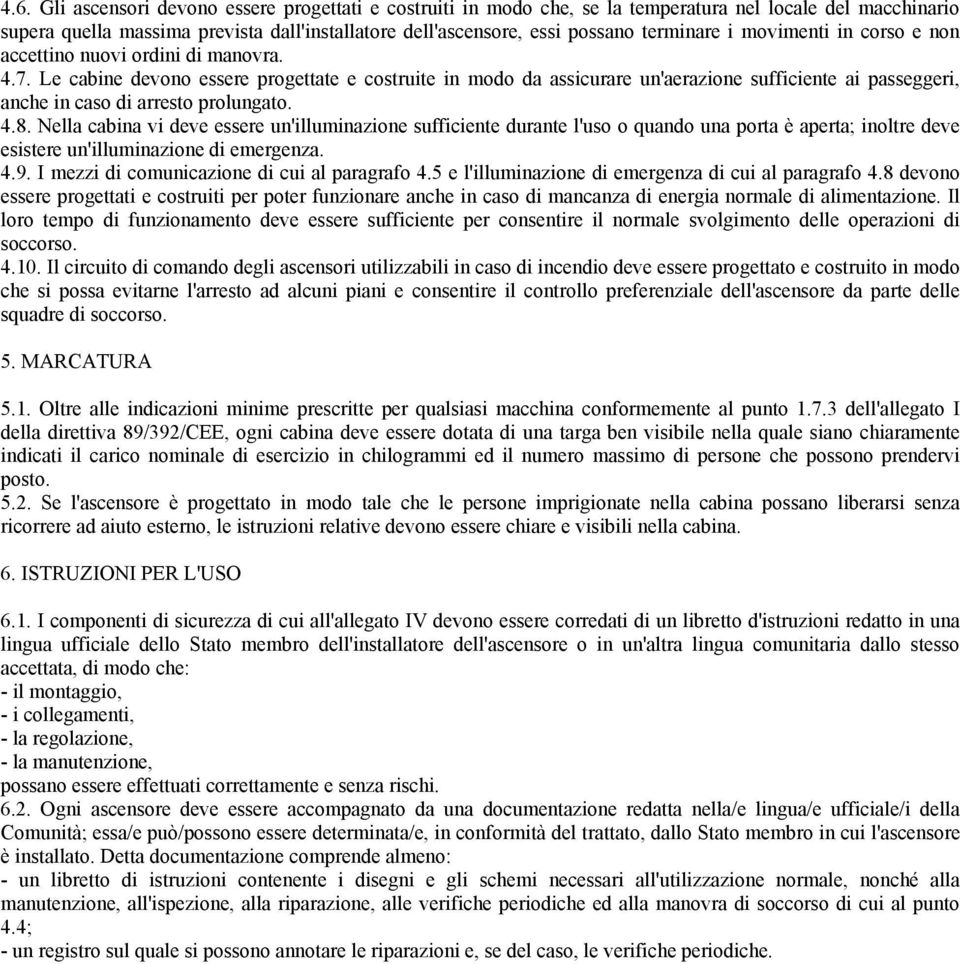 Le cabine devono essere progettate e costruite in modo da assicurare un'aerazione sufficiente ai passeggeri, anche in caso di arresto prolungato. 4.8.