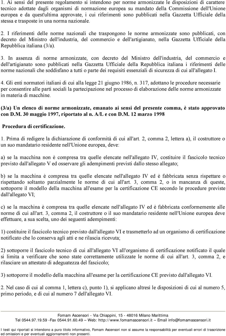 I riferimenti delle norme nazionali che traspongono le norme armonizzate sono pubblicati, con decreto del Ministro dell'industria, del commercio e dell'artigianato, nella Gazzetta Ufficiale della