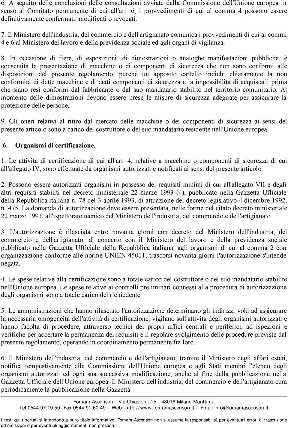 Il Ministero dell'industria, del commercio e dell'artigianato comunica i provvedimenti di cui ai commi 4 e 6 al Ministero del lavoro e della previdenza sociale ed agli organi di vigilanza. 8.