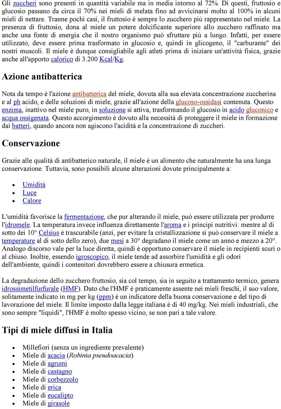 Tranne pochi casi, il fruttosio è sempre lo zucchero più rappresentato nel miele.