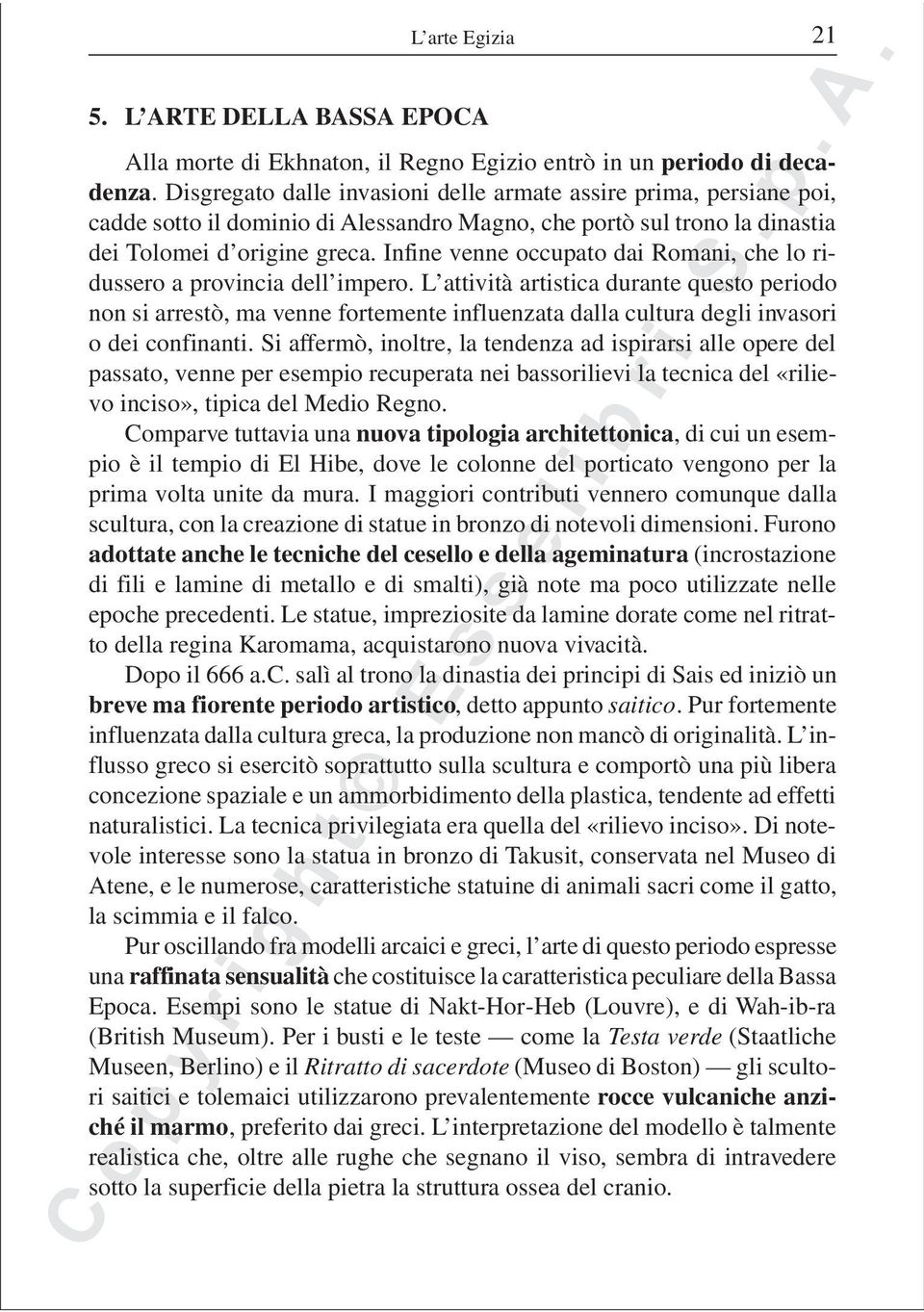 Infine venne occupato dai Romani, che lo ridussero a provincia dell impero.