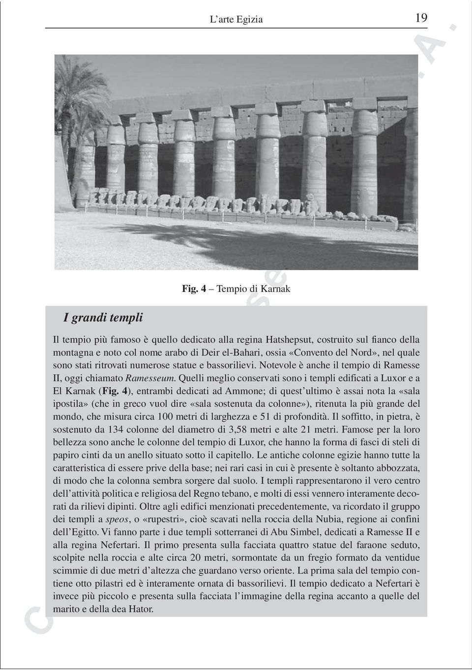 sono stati ritrovati numerose statue e bassorilievi. Notevole è anche il tempio di Ramesse II, oggi chiamato Ramesseum. Quelli meglio conservati sono i templi edificati a Luxor e a El Karnak (Fig.