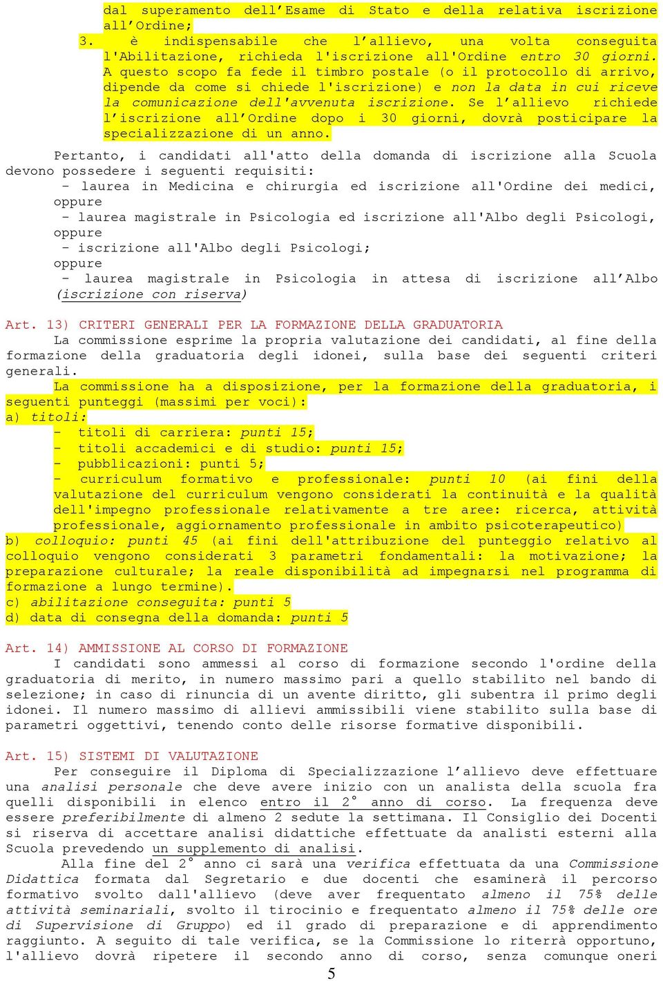 Se l allievo richiede l iscrizione all Ordine dopo i 30 giorni, dovrà posticipare la specializzazione di un anno.